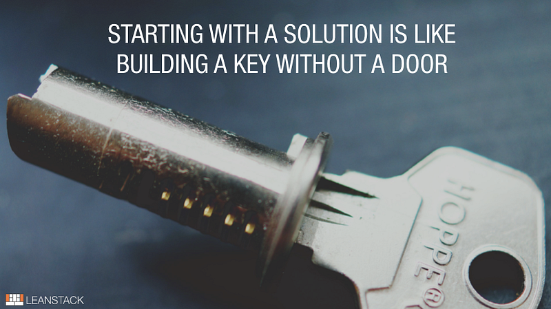 Love the Problem, Not Your Solution.